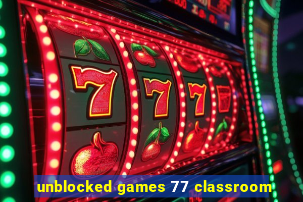 unblocked games 77 classroom